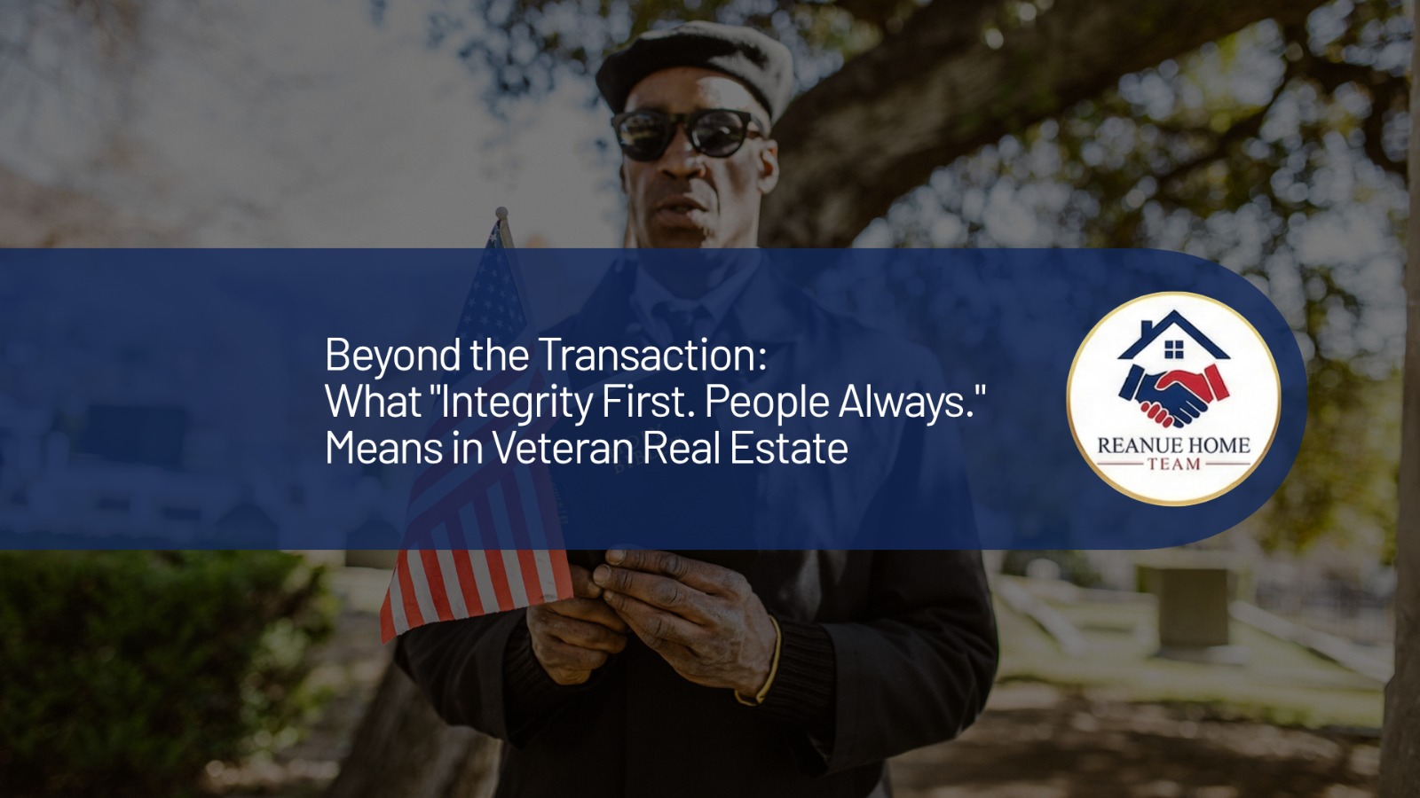 Beyond the Transaction: What “Integrity First. People Always.” Means in Veteran Real Estate