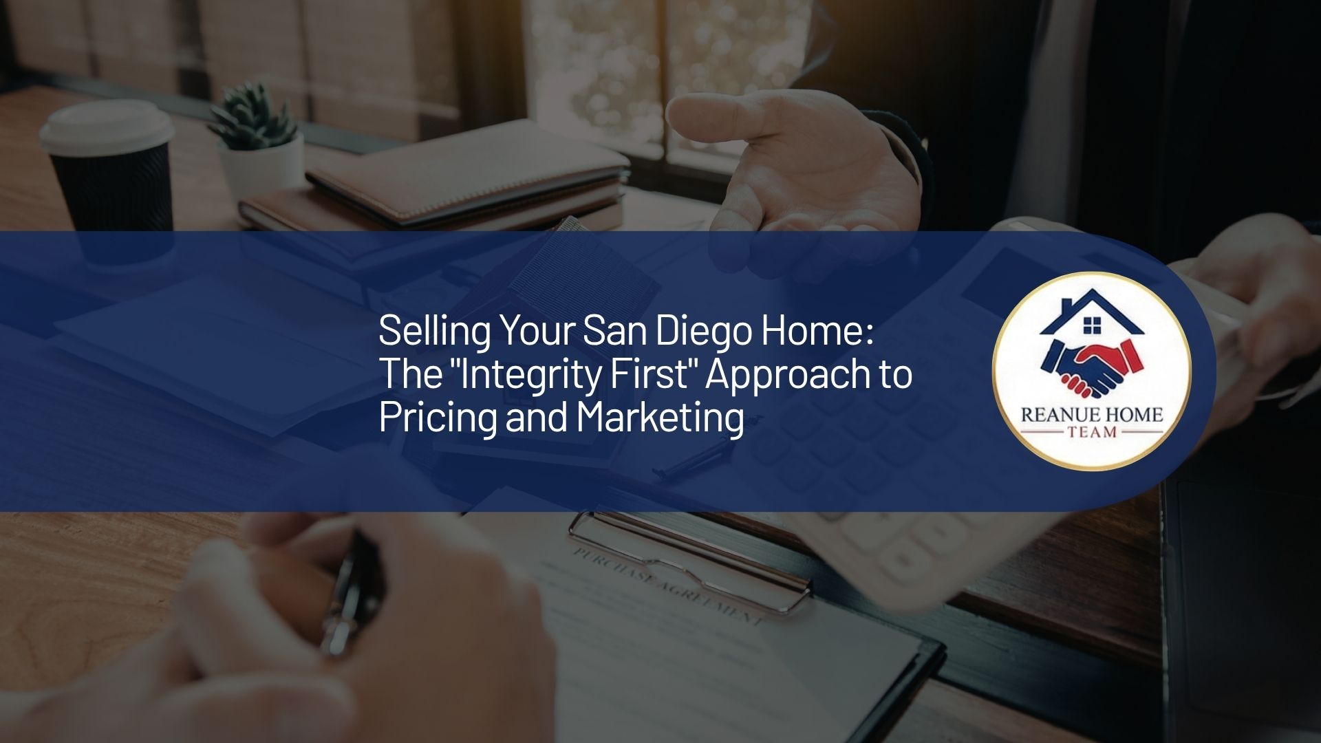 A professional real estate marketing graphic with a central dark blue banner overlay reading, ""Selling Your San Diego Home The Integrity First Approach to Pricing and Marketing" next to a circular Reanue Home Team logo badge over a background.